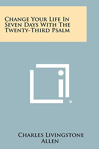 Change Your Life In Seven Days With The Twenty-Third Psalm (9781258322915) by Allen, Charles Livingstone