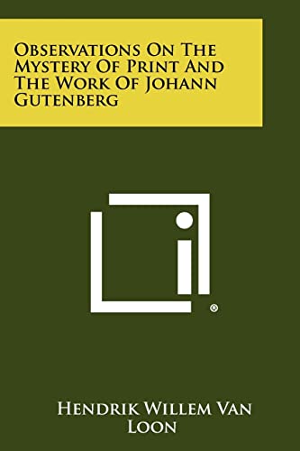 Observations On The Mystery Of Print And The Work Of Johann Gutenberg (9781258323332) by Van Loon, Hendrik Willem