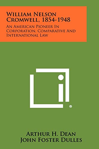 William Nelson Cromwell, 1854-1948: An American Pioneer In Corporation, Comparative And International Law (9781258327026) by Dean, Arthur H