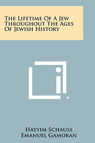 The Lifetime of a Jew Throughout the Ages of Jewish History (9781258327613) by Schauss, Hayyim