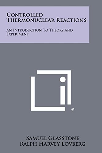 Controlled Thermonuclear Reactions: An Introduction To Theory And Experiment (9781258328573) by Glasstone, Samuel; Lovberg, Ralph Harvey