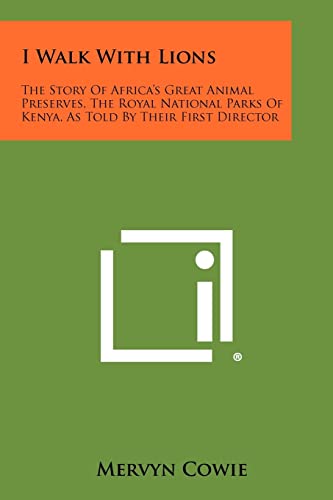 9781258337988: I Walk with Lions: The Story of Africa's Great Animal Preserves, the Royal National Parks of Kenya, as Told by Their First Director