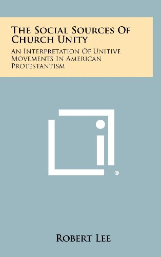 The Social Sources of Church Unity: An Interpretation of Unitive Movements in American Protestantism (9781258342180) by Lee, Robert