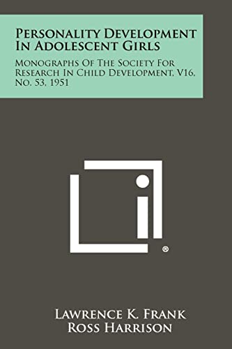 Personality Development in Adolescent Girls: Monographs of the Society for Research in Child Development, V16, No. 53, 1951 (9781258351281) by Frank, Lawrence K; Harrison, Reader In Philosophy Ross; Hellersberg, Elisabeth