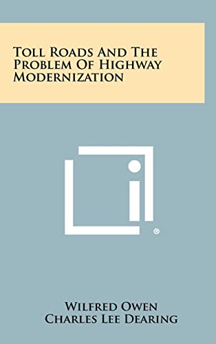 Toll Roads and the Problem of Highway Modernization (9781258358686) by Owen, Wilfred; Dearing, Charles Lee