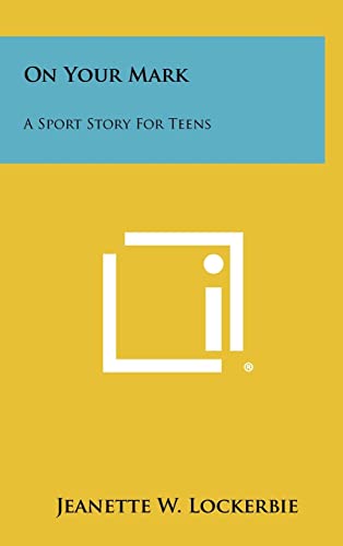 On Your Mark: A Sport Story for Teens (9781258366933) by Lockerbie, Jeanette W.