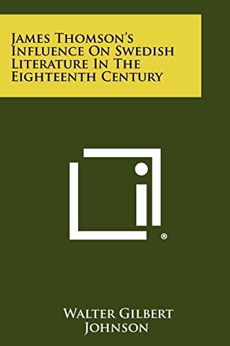James Thomson's Influence on Swedish Literature in the Eighteenth Century (9781258381028) by Johnson, Walter Gilbert