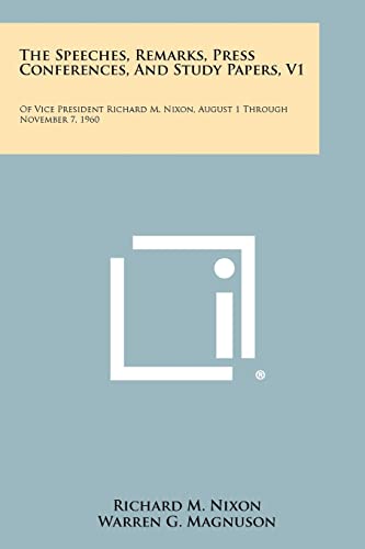 The Speeches, Remarks, Press Conferences, And Study Papers, V1: Of Vice President Richard M. Nixon, August 1 Through November 7, 1960 (9781258386733) by Nixon, Richard M