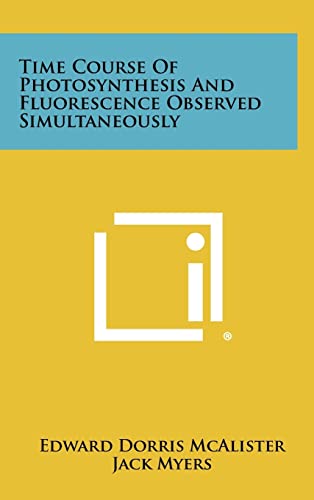 Time Course of Photosynthesis and Fluorescence Observed Simultaneously (9781258389628) by McAlister, Edward Dorris; Myers, Jack