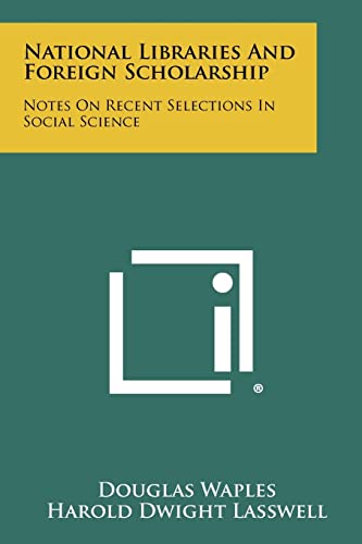 National Libraries and Foreign Scholarship: Notes on Recent Selections in Social Science (9781258395896) by Waples, Douglas; Lasswell, Harold Dwight