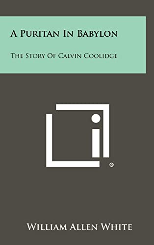 A Puritan In Babylon: The Story Of Calvin Coolidge (9781258400064) by White, William Allen