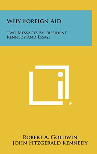 Why Foreign Aid: Two Messages by President Kennedy and Essays (9781258404192) by Goldwin, Robert A.; Kennedy, John Fitzgerald