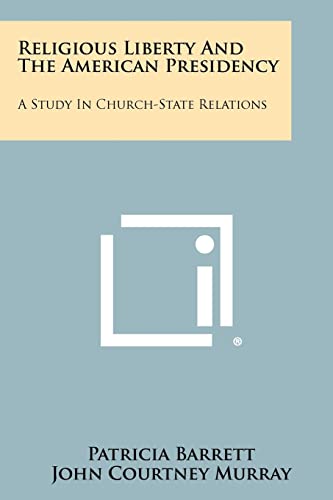 Religious Liberty and the American Presidency: A Study in Church-State Relations (9781258407773) by Barrett, Patricia