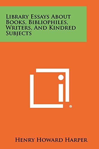 Library Essays about Books, Bibliophiles, Writers, and Kindred Subjects (9781258408176) by Harper, Henry Howard