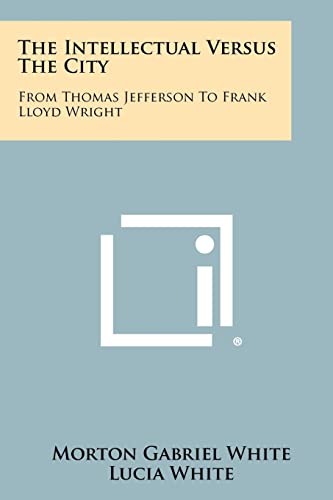 Beispielbild fr The Intellectual Versus The City: From Thomas Jefferson To Frank Lloyd Wright zum Verkauf von Best and Fastest Books