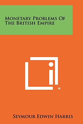 Monetary Problems of the British Empire (9781258411268) by Harris, Seymour Edwin