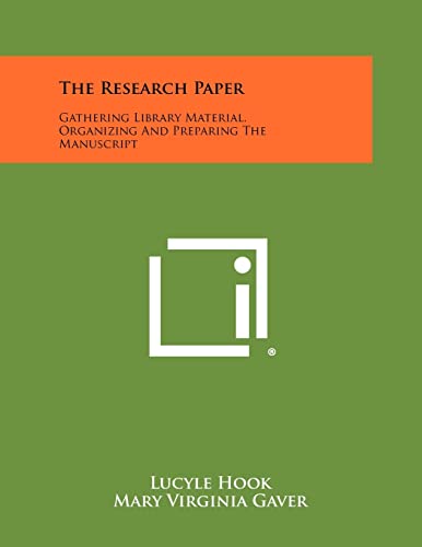 The Research Paper: Gathering Library Material, Organizing And Preparing The Manuscript (9781258411909) by Hook, Lucyle; Gaver, Mary Virginia