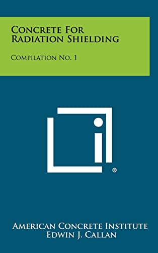 Concrete for Radiation Shielding: Compilation No. 1 (9781258412302) by Callan, Edwin J; Henrie, James O; American Concrete Institute