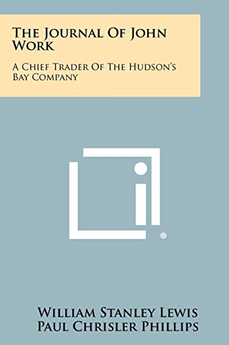 Stock image for The Journal Of John Work: A Chief Trader Of The Hudson's Bay Company for sale by Ergodebooks