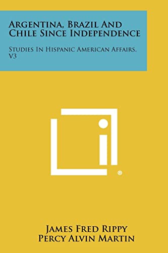 Imagen de archivo de Argentina, Brazil and Chile Since Independence: Studies in Hispanic American Affairs, V3 a la venta por Lucky's Textbooks