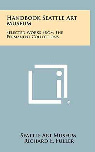 Handbook Seattle Art Museum: Selected Works from the Permanent Collections (9781258425005) by Seattle Art Museum