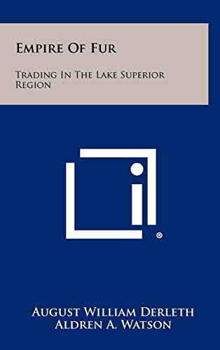 Empire Of Fur: Trading In The Lake Superior Region (9781258425050) by Derleth, August William