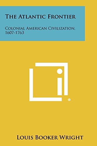 The Atlantic Frontier: Colonial American Civilization, 1607-1763 (9781258432249) by Wright, Louis Booker