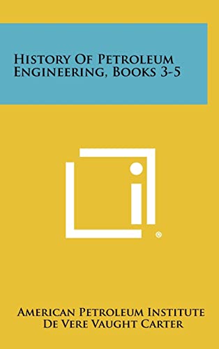 9781258437398: History of Petroleum Engineering, Books 3-5