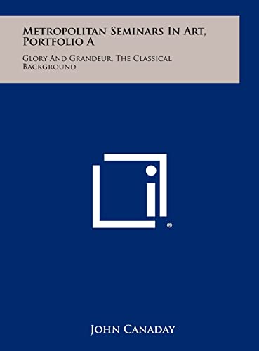 9781258454708: Metropolitan Seminars in Art, Portfolio a: Glory and Grandeur, the Classical Background