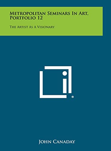 Metropolitan Seminars in Art, Portfolio 12: The Artist as a Visionary (9781258454722) by Canaday, John
