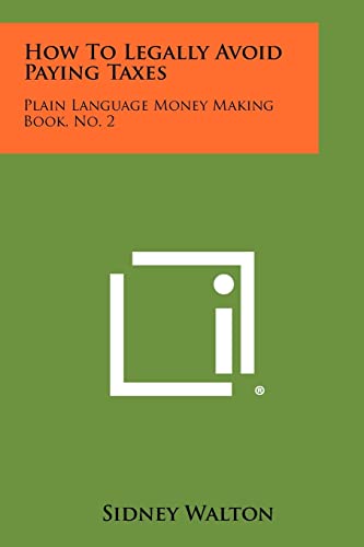 9781258467593: How To Legally Avoid Paying Taxes: Plain Language Money Making Book, No. 2