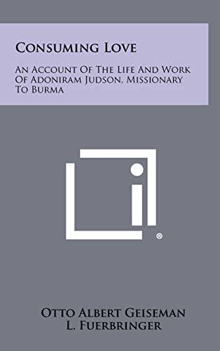 Stock image for Consuming Love: An Account of the Life and Work of Adoniram Judson, Missionary to Burma for sale by Lucky's Textbooks