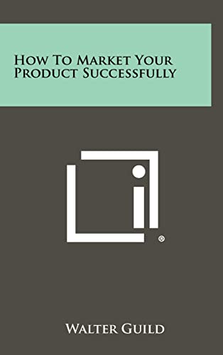 Imagen de archivo de How to Market Your Product Successfully a la venta por THE SAINT BOOKSTORE