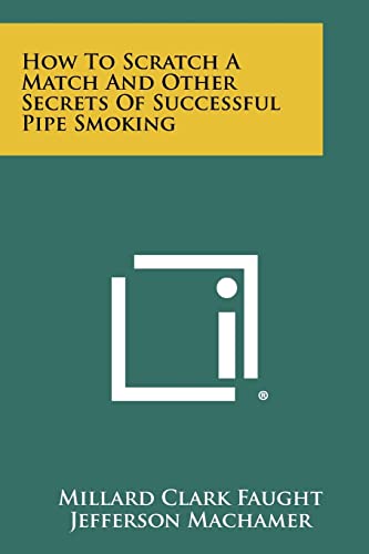 Stock image for How to Scratch a Match and Other Secrets of Successful Pipe Smoking for sale by Bookensteins