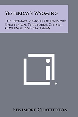 Stock image for Yesterday's Wyoming: The Intimate Memoirs Of Fenimore Chatterton, Territorial Citizen, Governor, And Statesman for sale by Lucky's Textbooks