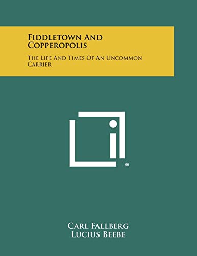 Fiddletown And Copperopolis: The Life And Times Of An Uncommon Carrier (9781258482138) by Fallberg, Carl