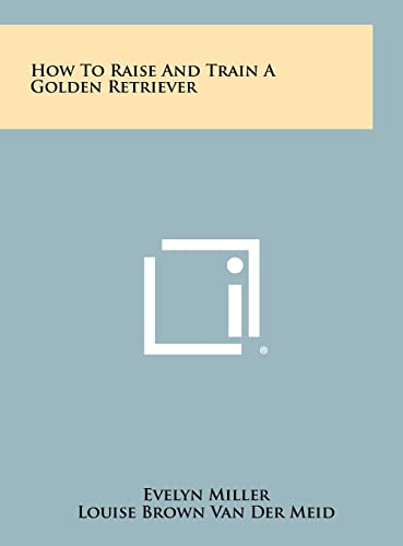 Imagen de archivo de How to Raise and Train a Golden Retriever a la venta por Lucky's Textbooks