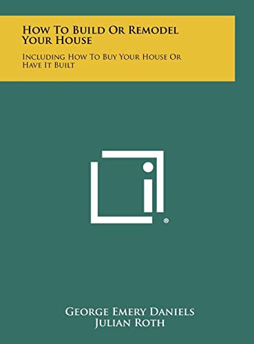 Beispielbild fr How To Build Or Remodel Your House: Including How To Buy Your House Or Have It Built zum Verkauf von Lucky's Textbooks