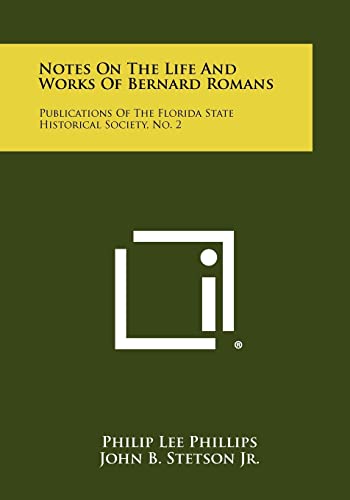 Notes On The Life And Works Of Bernard Romans: Publications Of The Florida State Historical Society, No. 2 (9781258486143) by Phillips, Philip Lee