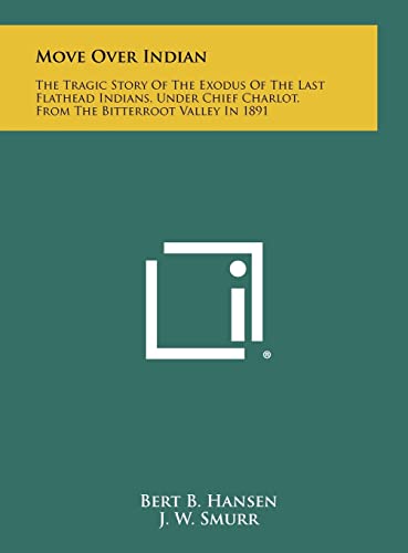 Stock image for Move Over Indian: The Tragic Story Of The Exodus Of The Last Flathead Indians, Under Chief Charlot, From The Bitterroot Valley In 1891 for sale by Lucky's Textbooks