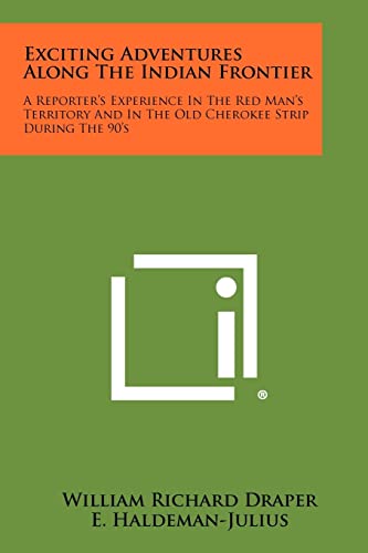 9781258489502: Exciting Adventures Along the Indian Frontier: A Reporter's Experience in the Red Man's Territory and in the Old Cherokee Strip During the 90's