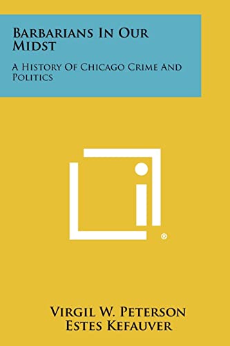 Beispielbild fr Barbarians in Our Midst : A History of Chicago Crime and Politics zum Verkauf von Better World Books