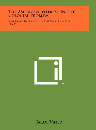 The American Interest in the Colonial Problem: American Interests in the War and the Peace (9781258491895) by Viner, Jacob