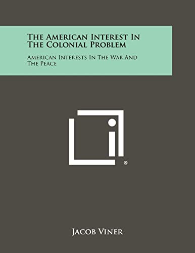 The American Interest In The Colonial Problem: American Interests In The War And The Peace (9781258495299) by Viner, Former Professor Of Economics Jacob