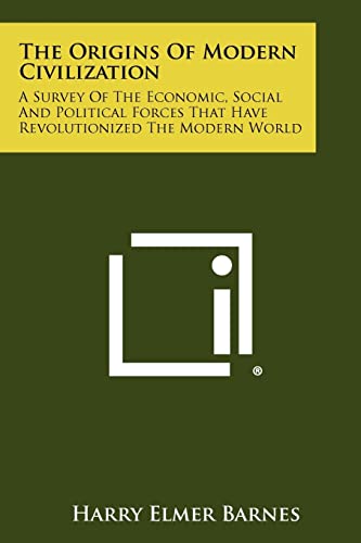 The Origins of Modern Civilization: A Survey of the Economic, Social and Political Forces That Have Revolutionized the Modern World (9781258495701) by Barnes, Harry Elmer