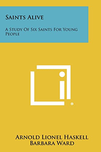 Saints Alive: A Study of Six Saints for Young People (9781258496999) by Haskell, Arnold Lionel
