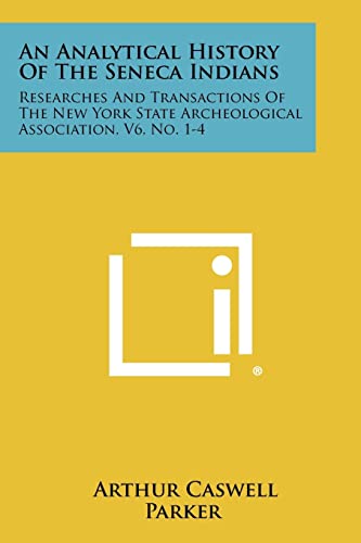Stock image for An Analytical History Of The Seneca Indians: Researches And Transactions Of The New York State Archeological Association, V6, No. 1-4 for sale by Lucky's Textbooks
