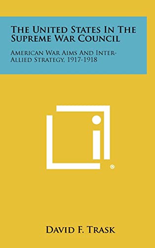 9781258499761: The United States in the Supreme War Council: American War Aims and Inter-Allied Strategy, 1917-1918