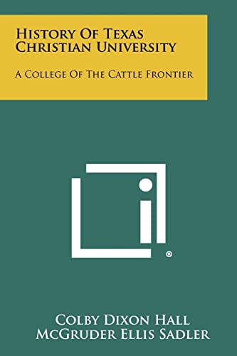 Imagen de archivo de History Of Texas Christian University: A College Of The Cattle Frontier a la venta por Lucky's Textbooks