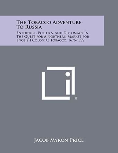 9781258513757: The Tobacco Adventure to Russia: Enterprise, Politics, and Diplomacy in the Quest for a Northern Market for English Colonial Tobacco, 1676-1722